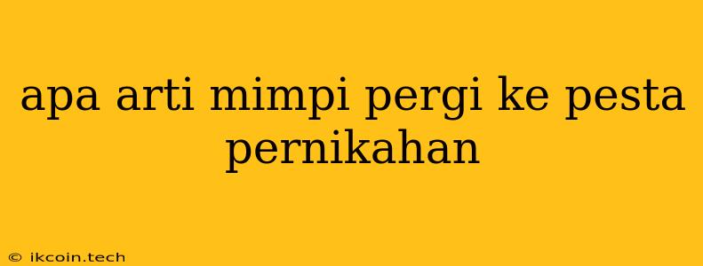 Apa Arti Mimpi Pergi Ke Pesta Pernikahan