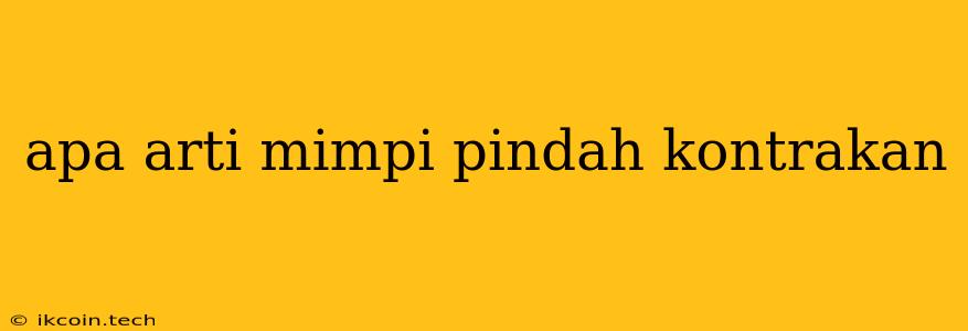 Apa Arti Mimpi Pindah Kontrakan