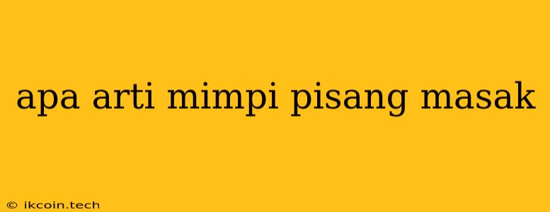 Apa Arti Mimpi Pisang Masak