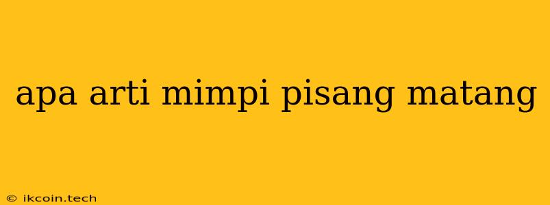 Apa Arti Mimpi Pisang Matang