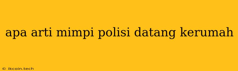 Apa Arti Mimpi Polisi Datang Kerumah