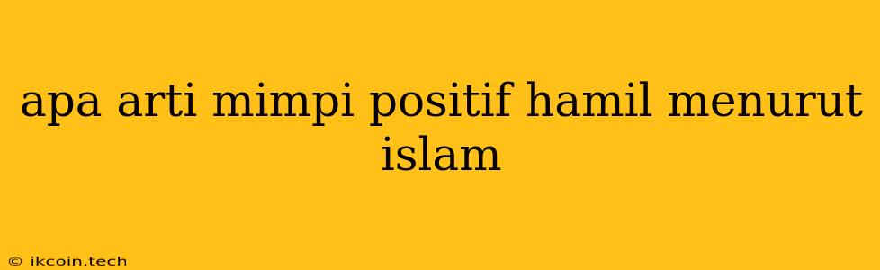 Apa Arti Mimpi Positif Hamil Menurut Islam