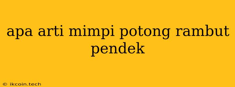 Apa Arti Mimpi Potong Rambut Pendek