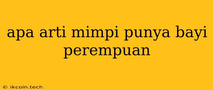 Apa Arti Mimpi Punya Bayi Perempuan