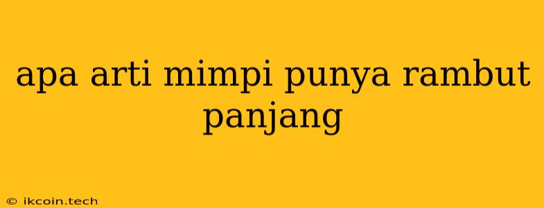 Apa Arti Mimpi Punya Rambut Panjang