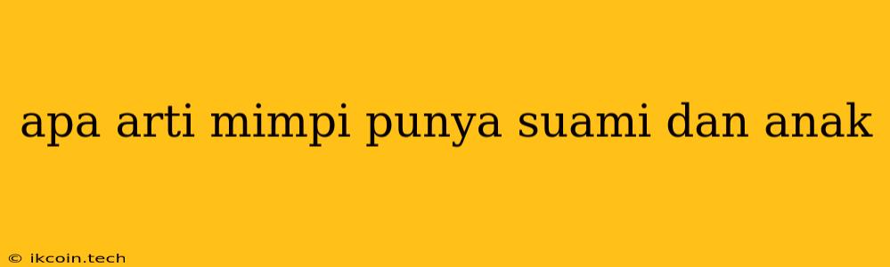 Apa Arti Mimpi Punya Suami Dan Anak