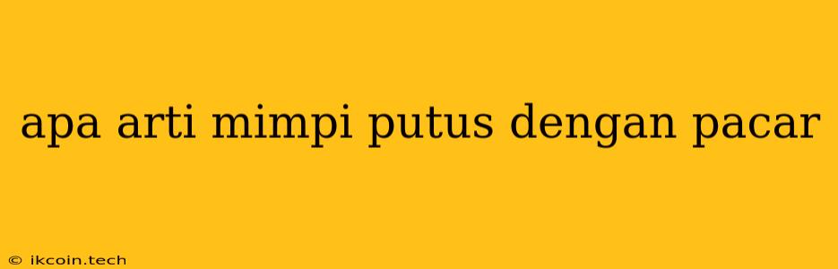 Apa Arti Mimpi Putus Dengan Pacar