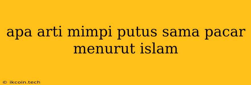 Apa Arti Mimpi Putus Sama Pacar Menurut Islam