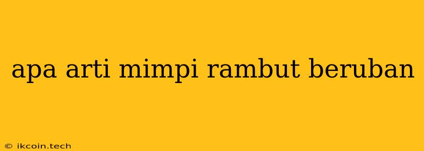 Apa Arti Mimpi Rambut Beruban