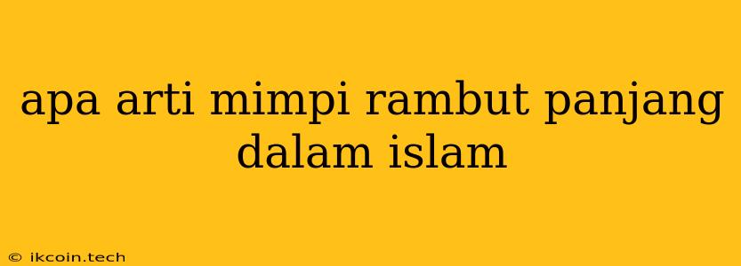 Apa Arti Mimpi Rambut Panjang Dalam Islam