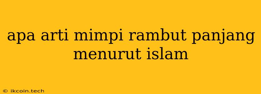 Apa Arti Mimpi Rambut Panjang Menurut Islam