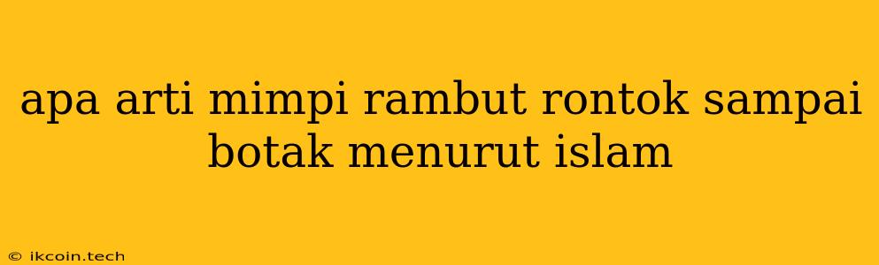 Apa Arti Mimpi Rambut Rontok Sampai Botak Menurut Islam