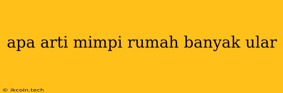 Apa Arti Mimpi Rumah Banyak Ular