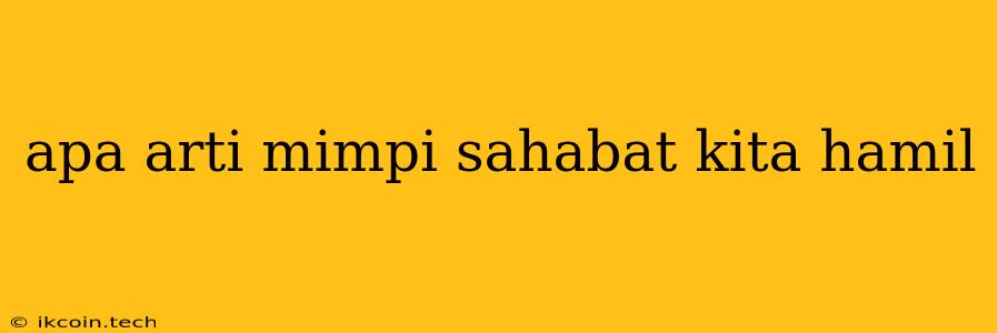 Apa Arti Mimpi Sahabat Kita Hamil