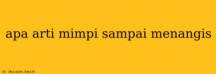 Apa Arti Mimpi Sampai Menangis