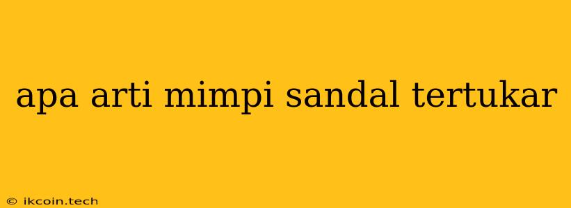 Apa Arti Mimpi Sandal Tertukar