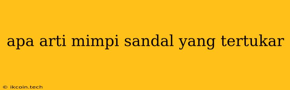 Apa Arti Mimpi Sandal Yang Tertukar