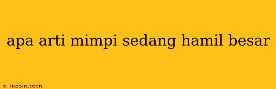 Apa Arti Mimpi Sedang Hamil Besar