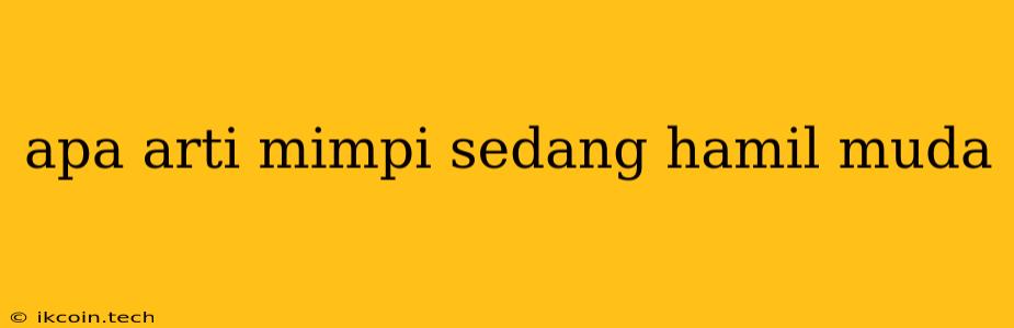 Apa Arti Mimpi Sedang Hamil Muda