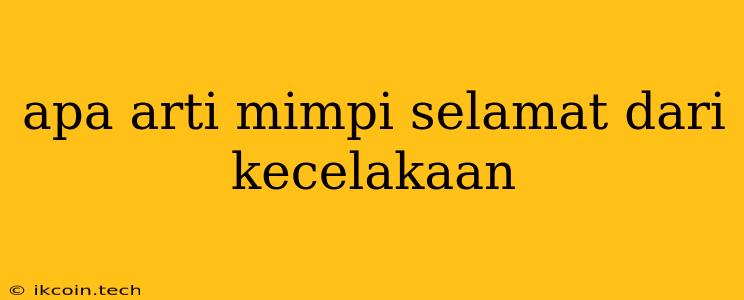 Apa Arti Mimpi Selamat Dari Kecelakaan