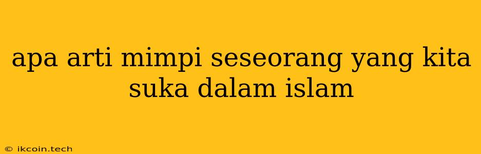 Apa Arti Mimpi Seseorang Yang Kita Suka Dalam Islam