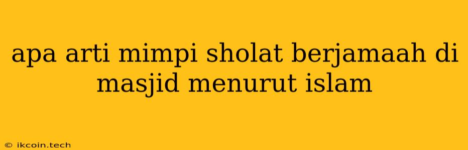 Apa Arti Mimpi Sholat Berjamaah Di Masjid Menurut Islam