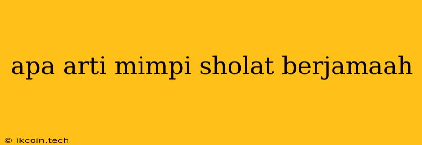 Apa Arti Mimpi Sholat Berjamaah