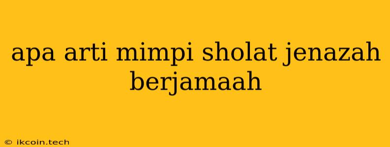 Apa Arti Mimpi Sholat Jenazah Berjamaah