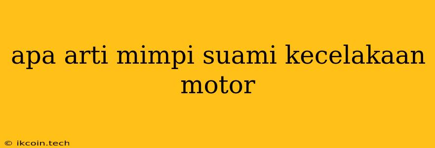 Apa Arti Mimpi Suami Kecelakaan Motor