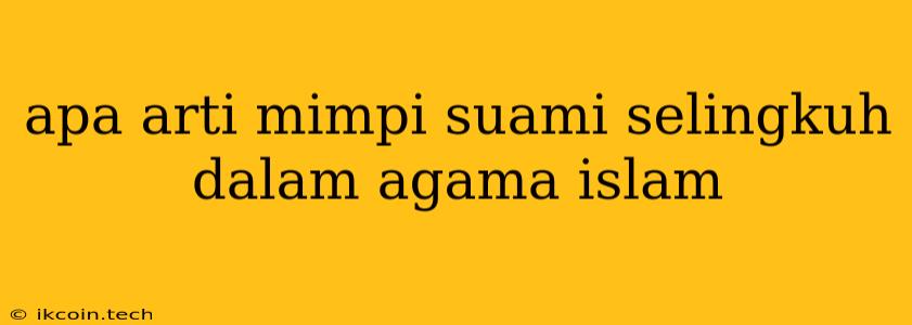 Apa Arti Mimpi Suami Selingkuh Dalam Agama Islam