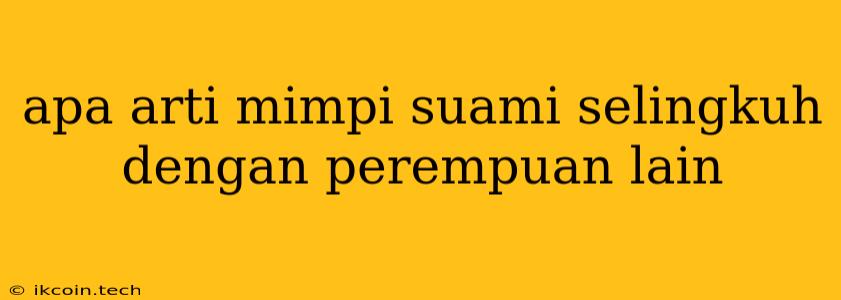 Apa Arti Mimpi Suami Selingkuh Dengan Perempuan Lain