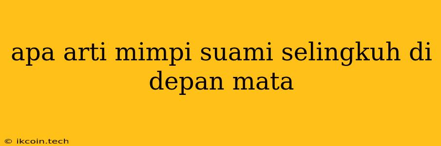 Apa Arti Mimpi Suami Selingkuh Di Depan Mata