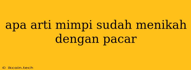 Apa Arti Mimpi Sudah Menikah Dengan Pacar