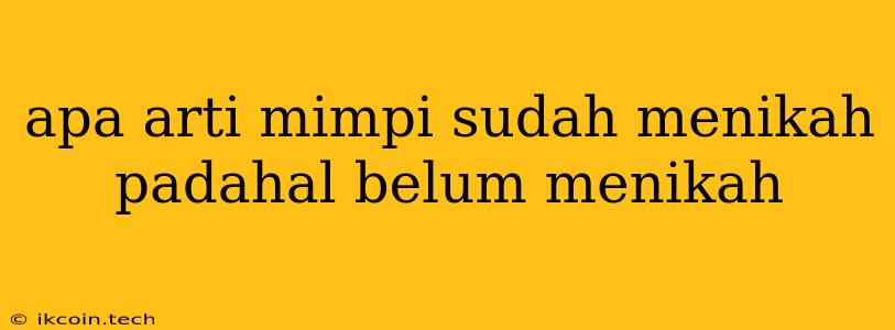 Apa Arti Mimpi Sudah Menikah Padahal Belum Menikah