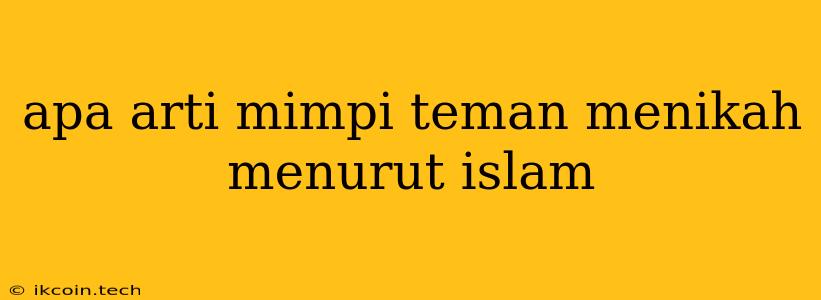 Apa Arti Mimpi Teman Menikah Menurut Islam