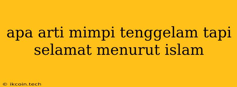 Apa Arti Mimpi Tenggelam Tapi Selamat Menurut Islam