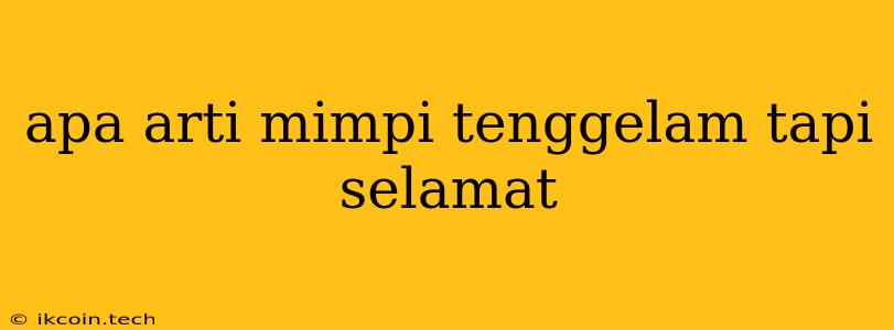 Apa Arti Mimpi Tenggelam Tapi Selamat