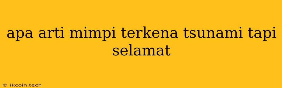 Apa Arti Mimpi Terkena Tsunami Tapi Selamat