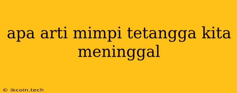 Apa Arti Mimpi Tetangga Kita Meninggal