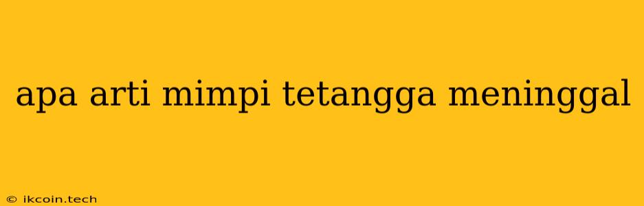 Apa Arti Mimpi Tetangga Meninggal