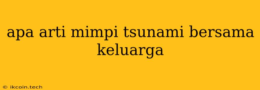 Apa Arti Mimpi Tsunami Bersama Keluarga