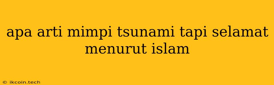 Apa Arti Mimpi Tsunami Tapi Selamat Menurut Islam