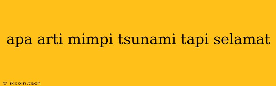 Apa Arti Mimpi Tsunami Tapi Selamat