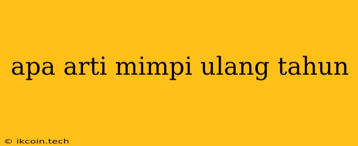 Apa Arti Mimpi Ulang Tahun