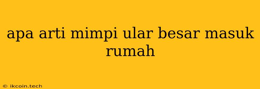 Apa Arti Mimpi Ular Besar Masuk Rumah