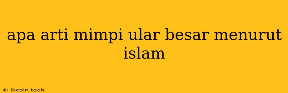 Apa Arti Mimpi Ular Besar Menurut Islam