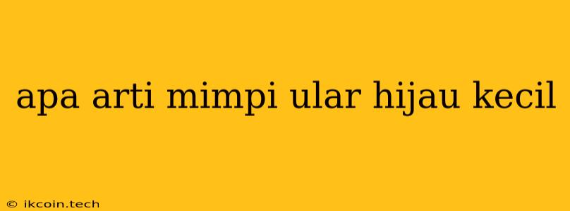 Apa Arti Mimpi Ular Hijau Kecil