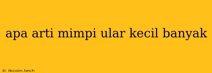 Apa Arti Mimpi Ular Kecil Banyak