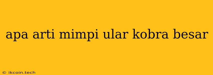 Apa Arti Mimpi Ular Kobra Besar