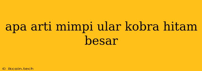 Apa Arti Mimpi Ular Kobra Hitam Besar